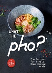 book What the Pho?: Pho Recipes for Simple, Home Cooked Meals