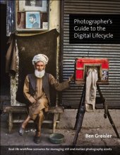 book Photographer's Guide to the Digital Lifecycle: Real-Life Workflow Scenarios for Managing Still and Motion Photography Assets