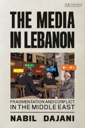 book The Media in Lebanon: Fragmentation and Conflict in the Middle East