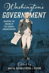 book Washington's Government: Charting the Origins of the Federal Administration