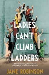 book Ladies Can’t Climb Ladders: Early Adventures of Working Women, the Professional Life and the Glass Ceiling.