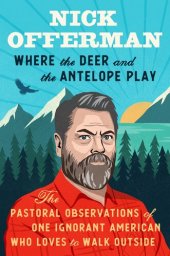 book Where the Deer and the Antelope Play: The Pastoral Observations of One Ignorant American Who Loves to Walk Outside