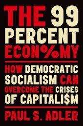 book The 99 Percent Economy: How Democratic Socialism Can Overcome the Crises of Capitalism (Clarendon Lectures in Management Studies)