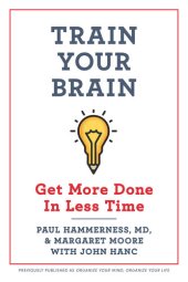 book Train Your Brain: Get More Done In Less Time