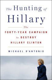 book The Hunting of Hillary: The Forty-Year Campaign to Destroy Hillary Clinton