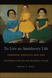 book To Live an Antislavery Life: Personal Politics and the Antebellum Black Middle Class