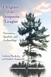 book Origins of the Iroquois League: Narratives, Symbols, and Archaeology (The Iroquois and Their Neighbors)