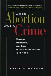 book When Abortion Was a Crime: Women, Medicine, and Law in the United States, 1867-1973