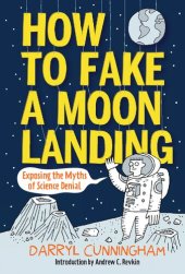 book How to Fake a Moon Landing: Exposing the Myths of Science Denial