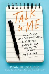 book Talk to Me: How to Ask Better Questions, Get Better Answers, and Interview Anyone Like a Pro