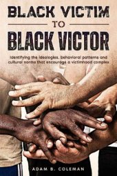 book Black Victim To Black Victor: Identifying the ideologies, behavioral patterns and cultural norms that encourage a victimhood complex