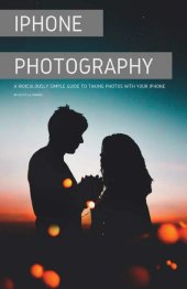 book iPhone Photography: A Ridiculously Simple Guide To Taking Photos With Your iPhone