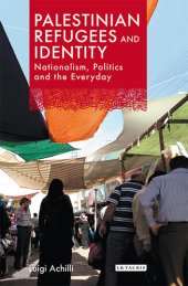 book Palestinian Refugees and Identity: Nationalism, Politics and the Everyday