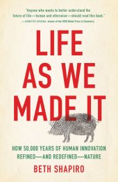 book Life as We Made It: How 50,000 years of human innovation refined – and redefined – nature