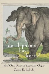 book Do Elephants Have Knees? And Other Darwinian Stories of Origins