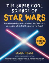 book The Super Cool Science of Star Wars: The Saber-Swirling Science Behind the Death Star, Aliens, and Life in That Galaxy Far, Far Away!