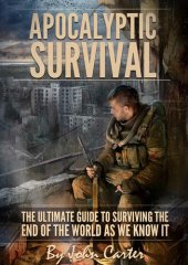 book Apocalyptic Survival: The Ultimate Guide to Surviving the End of the World As We Know It (Preparedness and Survival Guide Book 1)