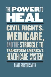 book The Power to Heal: Civil Rights, Medicare, and the Struggle to Transform America's Health Care System