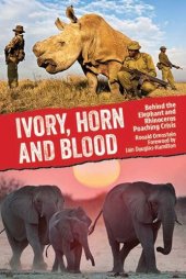 book Ivory, Horn and Blood: Behind the Elephant and Rhinoceros Poaching Crisis