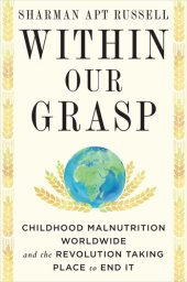 book Within Our Grasp: Childhood Malnutrition Worldwide and the Revolution Taking Place to End It