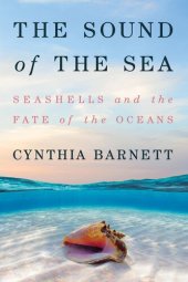 book The Sound of the Sea: Seashells and the Fate of the Oceans