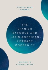 book The Spanish Baroque and Latin American Literary Modernity: Writing in Constellation: 391 (Monografías A, 391)