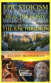 book Epic Stoicism: Seek Socrates' Virtue in Art, Science, & Philosophy! Heal the Blind! Exalt in the Riches of Epictetus's, Aurelius's, & Seneca's Wisdom!: ... (45EPIC Hero's Odyssey Mythology)