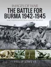 book The Battle for Burma, 1942–1945: Rare Photographs from Wartime Archives