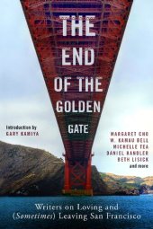 book The End of the Golden Gate: Writers on Loving and (Sometimes) Leaving San Francisco