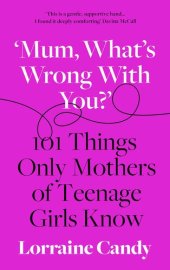 book What's wrong with you? : 101 things only mothers of girls know : how to survive the tweens to the twenties