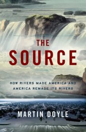 book The Source: How Rivers Made America and America Remade Its Rivers