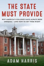 book The State Must Provide: Why America's Colleges Have Always Been Unequal--And How to Set Them Right