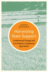 book Harvesting state support : institutional change and local agency in Japanese agriculture