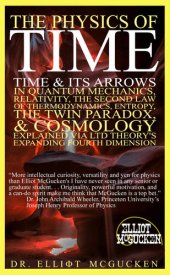 book The Physics of Time: Time & Its Arrows in Quantum Mechanics, Relativity, The Second Law of Thermodynamics, Entropy, The Twin Paradox, & Cosmology Explained via LTD Theory's Expanding Fourth Dimension