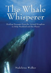 book The Whale Whisperer: Healing Messages from the Animal Kingdom to Help Mankind and the Planet