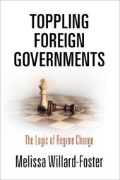 book Toppling Foreign Governments: The Logic of Regime Change