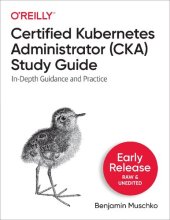 book Certified Kubernetes Administrator (CKA) Study Guide. In-Depth Guidance and Practice (Early Release)