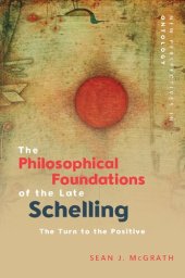 book The Philosophical Foundations of the Late Schelling: The Turn to the Positive