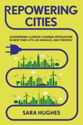 book Repowering Cities: Governing Climate Change Mitigation in New York City, Los Angeles, and Toronto