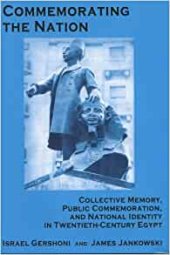 book Commemorating the Nation: Collective Memory, Public Commemoration, and National Identity in Twentieth-century Egypt