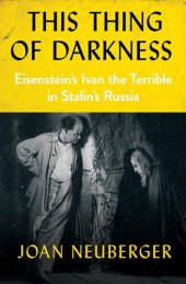 book This Thing of Darkness: Eisenstein's Ivan the Terrible in Stalin's Russia