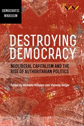 book Destroying Democracy: Neoliberal capitalism and the rise of authoritarian politics