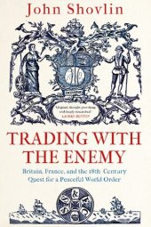 book Trading with the Enemy: Britain, France, and the 18th-Century Quest for a Peaceful World Order