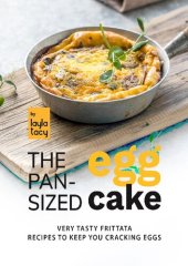 book The Pan-Sized Egg Cake: Frittata Recipes to Keep You Cracking Eggs