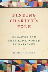 book Finding Charity's Folk: Enslaved and Free Black Women in Maryland