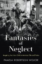 book Fantasies of Neglect: Imagining the Urban Child in American Film and Fiction