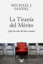 book La tiranía del mérito ¿Qué ha sido del bien comun?