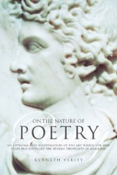 book On the Nature of Poetry: An Appraisal and Investigation of the Art Which for 4000 Years Has Distilled the Spoken Thoughts of Mankind