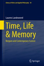 book Time, Life & Memory: Bergson and Contemporary Science (Library of Ethics and Applied Philosophy, 38)