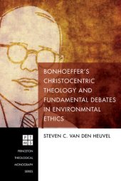 book Bonhoeffer's Christocentric Theology and Fundamental Debates in Environmental Ethics